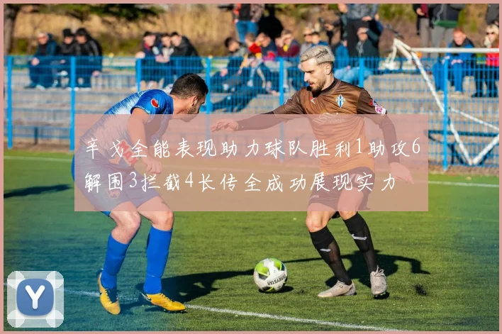 辛戈全能表现助力球队胜利1助攻6解围3拦截4长传全成功展现实力
